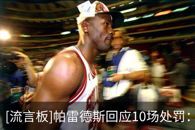[流言板]帕雷德斯回应10场处罚：太夸张了，加维先打我一拳却只禁1场